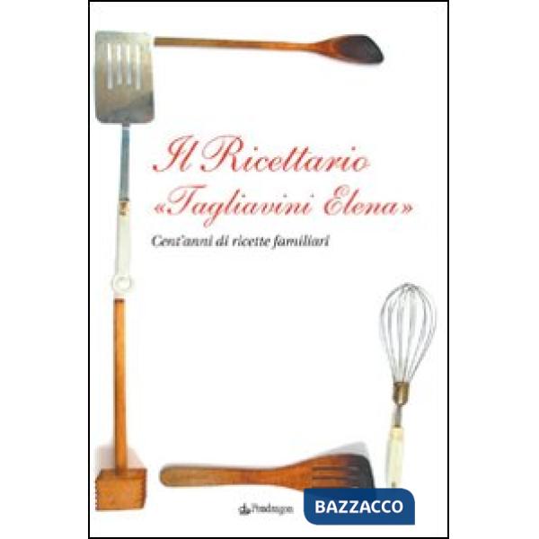 Ricettario «Tagliavini Elena». Cent'anni di ricette familiari (Il)