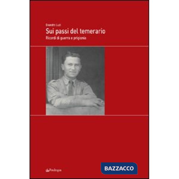 Sui passi del temerario. Ricordi di guerra e di prigionia