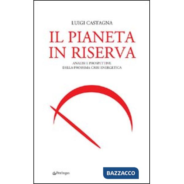 Pianeta in riserva. Analisi e prospettive della prossima crisi energetica (Il)