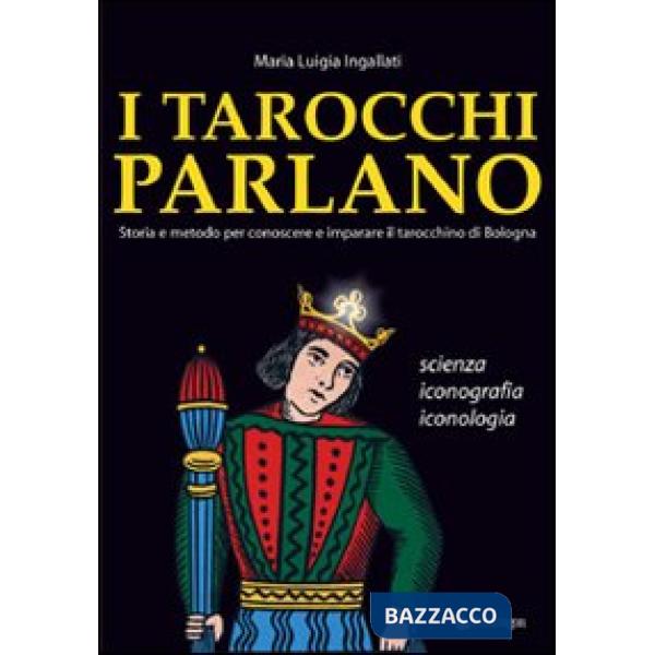 Tarocchi parlano. Storia e metodo per conoscere e imparare il Tarocchino di Bologna. Scienza, iconografia, iconologia (I)