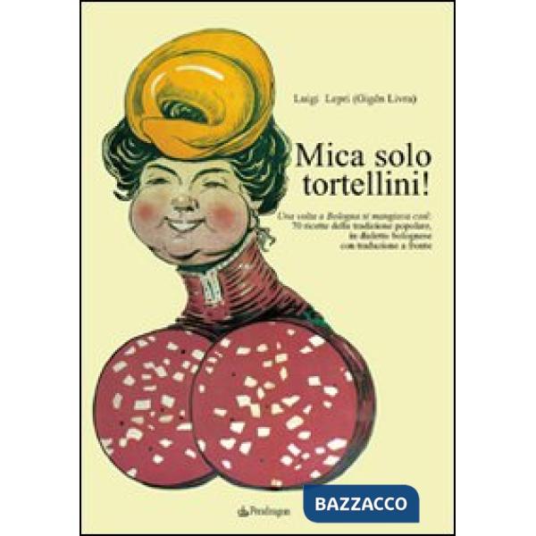 Mica solo tortellini! Una volta a Bologna si mangiava così. 70 ricette della tra