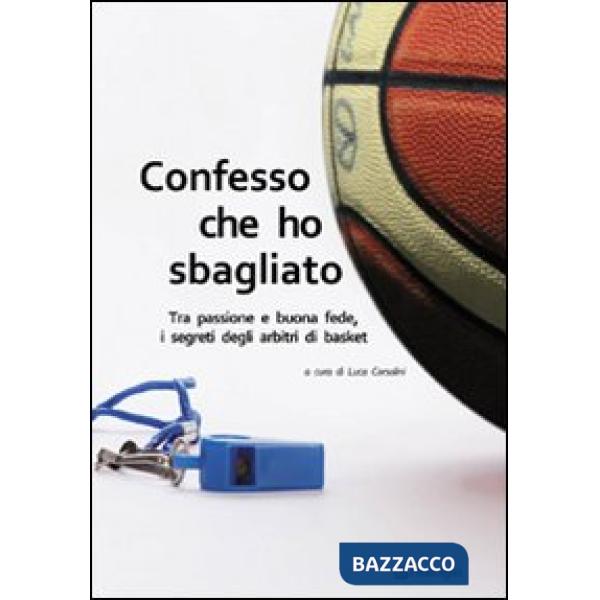 Confesso che ho sbagliato. Tra passione e buona fede, i segreti degli arbitri di basket