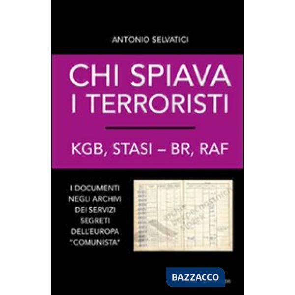 Chi spiava i terroristi. KGB, STASI-BR, RAF. I documenti negli archivi dei servi