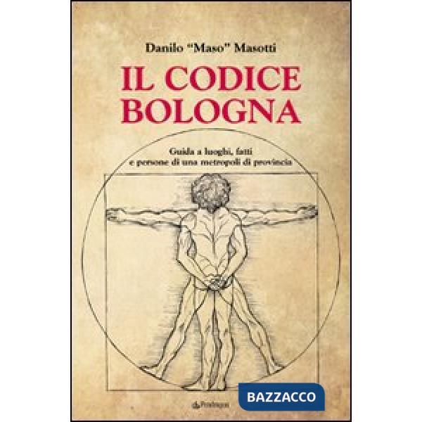 Codice Bologna. Guida ai luoghi, fatti e persone di una metropoli di provincia (