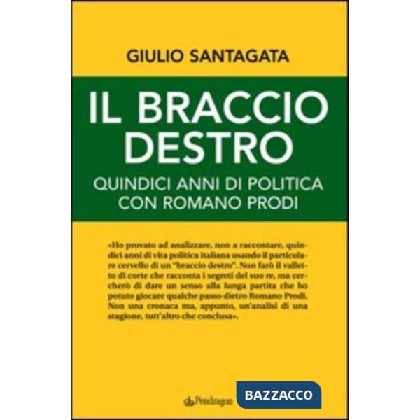 Braccio destro. Quindici anni di politica con Romano Prodi (Il)