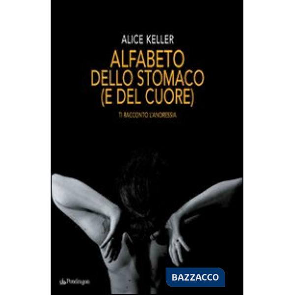 Alfabeto dello stomaco (e del cuore). Ti racconto l'anoressia