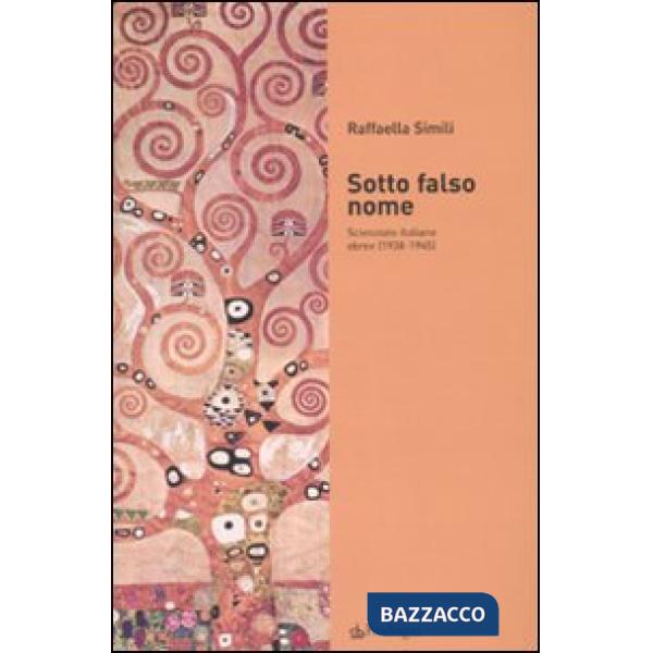 Sotto falso nome. Scienziate italiane ebree (1938-1945)