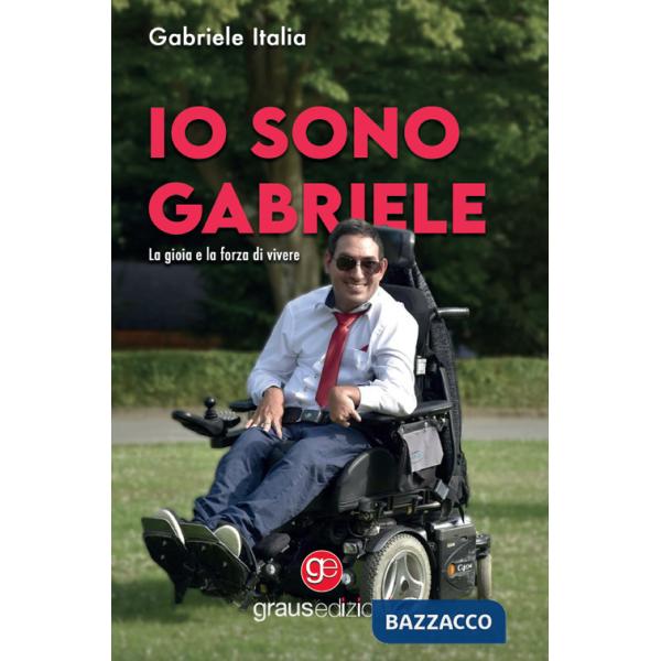 Io sono Gabriele. La gioia e la forza di vivere