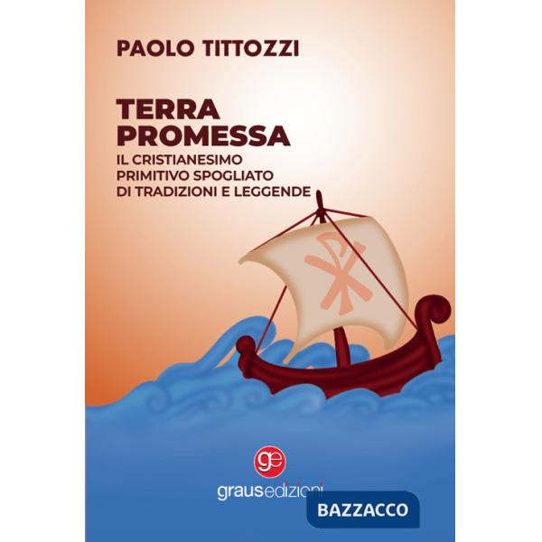 Terra promessa. Il Cristianesimo primitivo spogliato di tradizioni e leggende