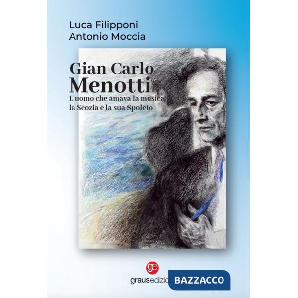 Gian Carlo Menotti. L'uomo che amava la musica, la Scozia e la sua Spoleto
