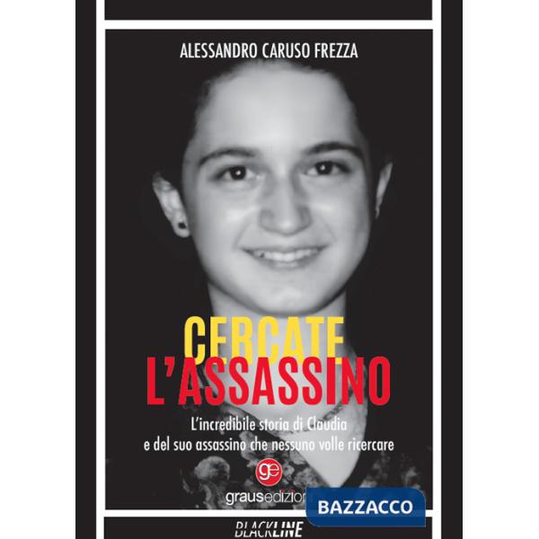 Cercate l'assassino. L'incredibile storia di Claudia e del suo assassino che nessuno volle ricercare