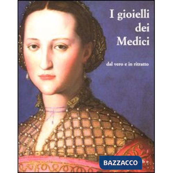 Gioielli dei Medici dal vero e in ritratto. Catalogo della mostra (Firenze, 12 settembre 2003-2 febbraio 2004. Ediz. illustrata 