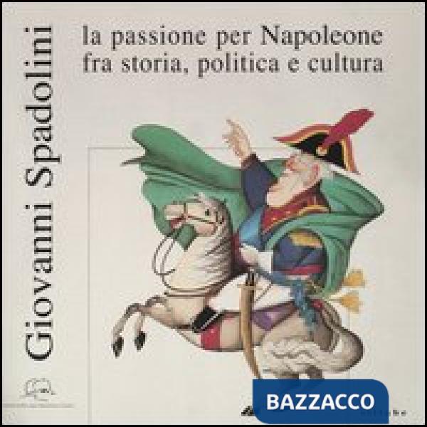 Giovanni Spadolini. La passione per Napoleone fra storia, politica e cultura. Catalogo della mostra (Portoferraio, 12 giugno-31 
