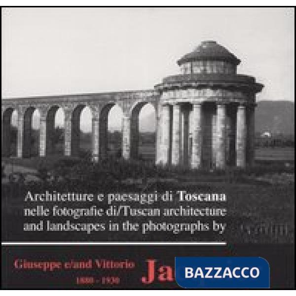 Architetture e paesaggi di Toscana nelle fotografie di Giuseppe e Vittorio Jacqu