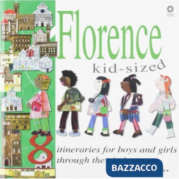Florence kid-sized. 8 itineraries for boys and girls through the city's streets. Ediz. illustrata