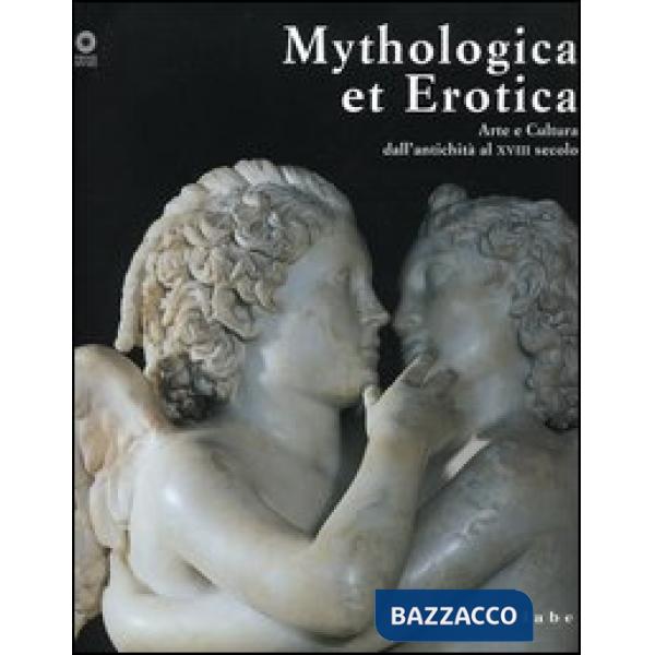 Mythologica et erotica. Arte e cultura dall'antichità al XVIII secolo. Catalogo 