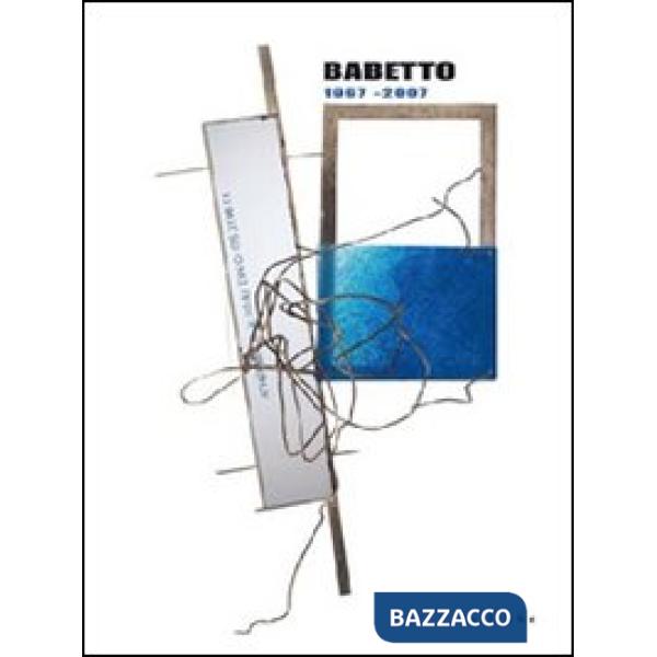 Babetto. Opere 1967-2007. Ediz. italiana e inglese