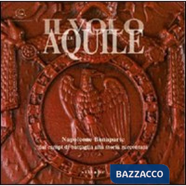 Volo delle aquile. Napoleone Bonaparte dai campi di battaglia alla storia raccon