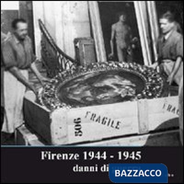 Firenze 1944-1945. Danni di guerra. Catalogo della mostra (Firenze, 14 settembre