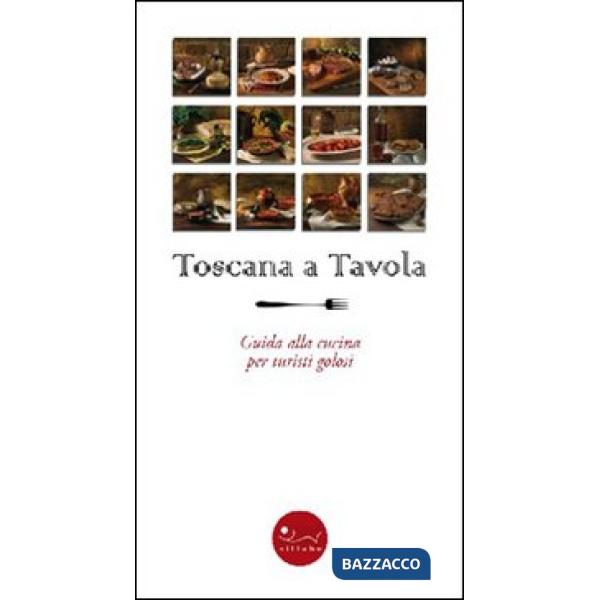 Toscana a tavola. Guida alla cucina per turisti golosi