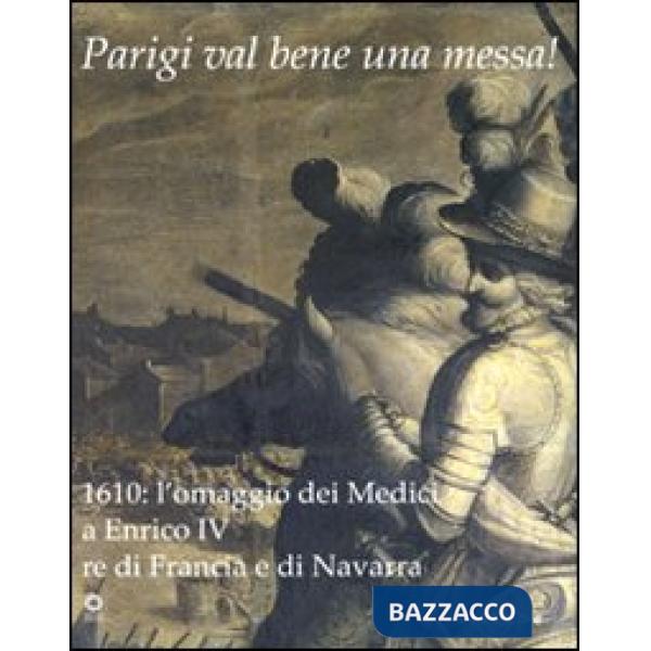 Parigi val bene una messa! 1610: l'omaggio dei Medici a Enrico IV re di Francia 