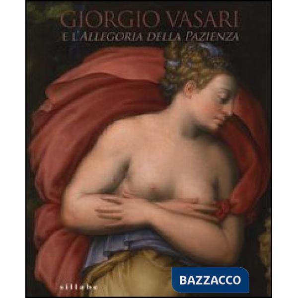 Giorgio Vasari e l'Allegoria della pazienza. Catalogo della mostra (Firenze, 26 