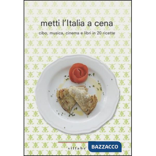Metti l'Italia a cena. Cibo, musica, cinema e libri in 20 ricette italiane