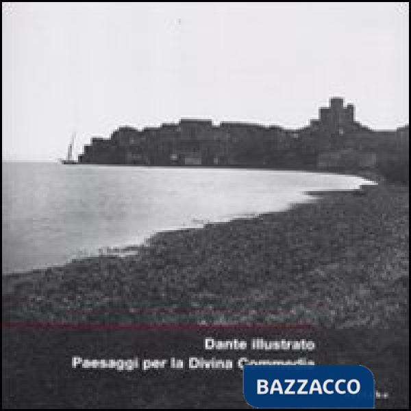 Dante illustrato. Paesaggi per la Divina Commedia. Catalogo della mostra (Firenz