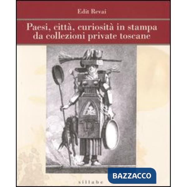 Paesi, città, curiosità in stampa da collezioni private toscane. Ediz. illustrata