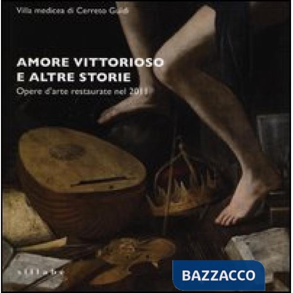 Amore vittorioso e altre storie. Opere d'arte restaurate nel 2011