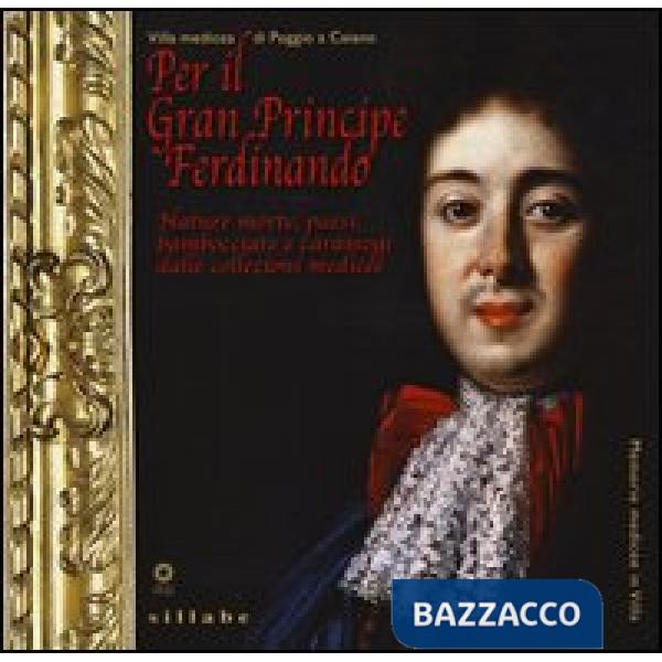 Per il Gran Principe Ferdinando. Nature morte, paesi, bambocciate e caramogi dal