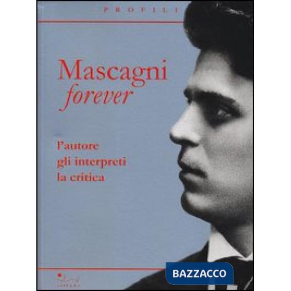 Mascagni forever. L'autore, gli interpreti, la critica
