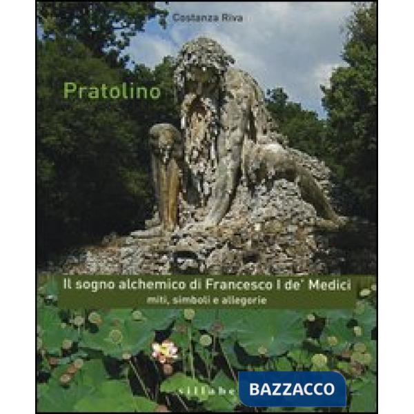 Pratolino. Il sogno alchemico di Francesco I de' Medici. Miti, simboli e allegor