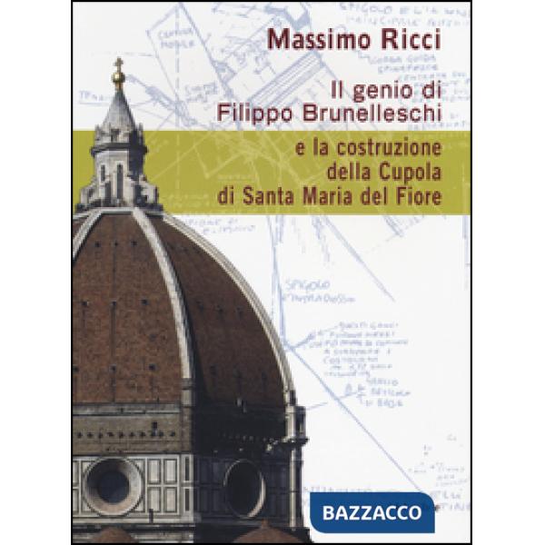 Genio di Filippo Brunelleschi e la costruzione della cupola di Santa Maria del Fiore (Il)