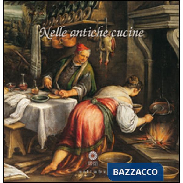 Nelle antiche cucine. Catalogo della mostra (Poggio a Caiano, 4 luglio-25 ottobr