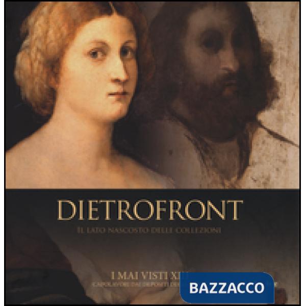 Dietrofront. Il lato nascosto delle collezioni. I mai visti XIII. Capolavori dai depositi degli Uffizi. Catalogo della mostra (F