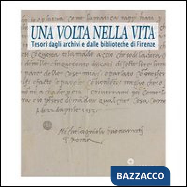 Volta nella vita. Tesori dagli archivi e dalle biblioteche di Firenze. Catalogo 