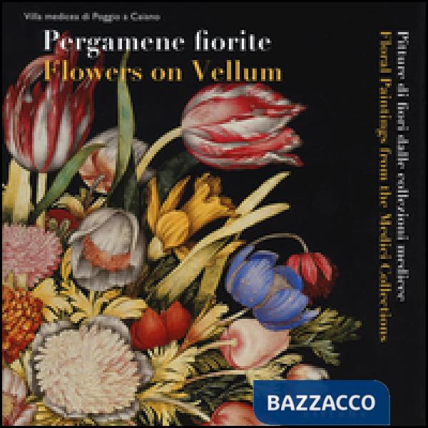 Pergamene fiorite. Pitture di fiori dalle collezioni medicee. Catalogo della mos