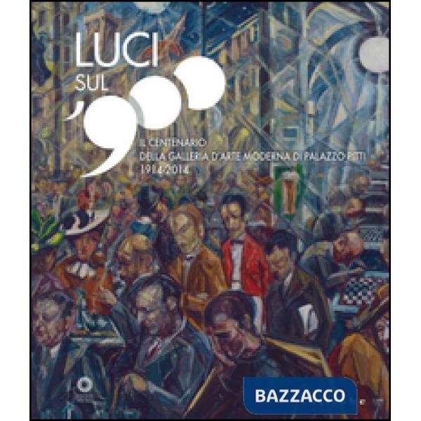 Luci sul '900. Il centenario della Galleria d'arte moderna di Palazzo Pitti (1914-2014). Catalogo della mostra (Firenze, 28 otto