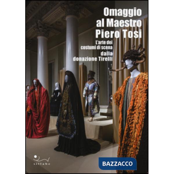 Omaggio al maestro Piero Tosi. L'arte dei costumi di scena dalla donazione Tirelli. Catalogo della mostra (Firenze, 1 ottobre 20