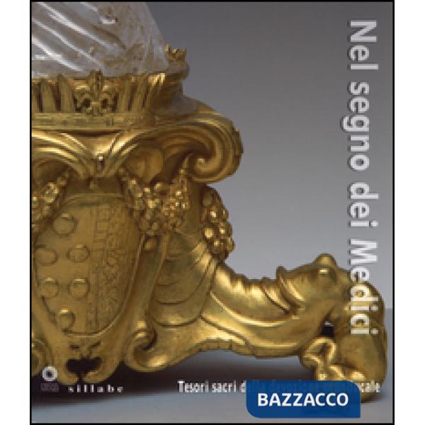 Nel segno dei Medici. Tesori sacri della devozione granducale. Catalogo della mo