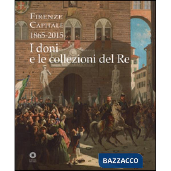 Firenze capitale (1865-2015). I doni e le collezioni del re