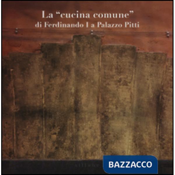 «cucina comune» di Ferdinando I a palazzo Pitti (La)