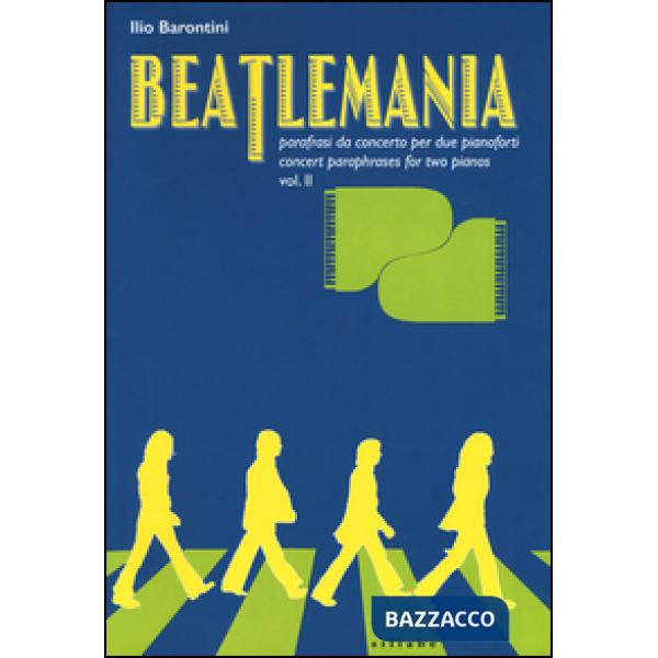Beatlemania. Parafrasi da concerto per due pianoforti-Concert paraphrases for two pianos. Ediz. bilingue. Vol. 2
