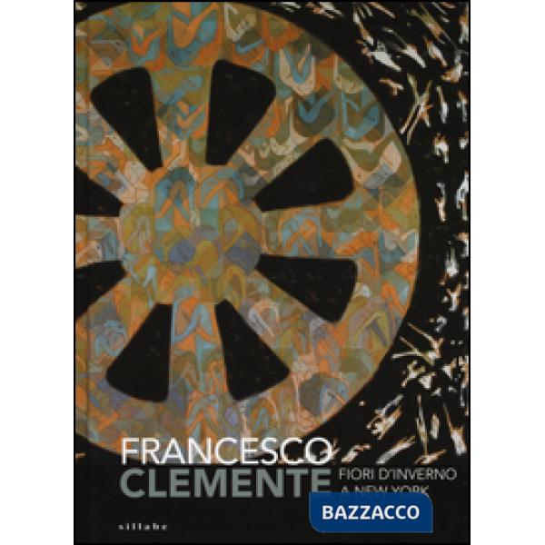 Francesco Clemente. Fiori d'inverno a New York. Catalogo della mostra (Siena, 29