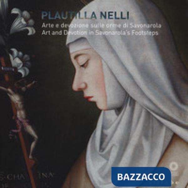 Plautilla Nelli. Arte e devozione sulle orme di Savonarola-Plautilla Nelli. Art and devotion in Savonarola's footsteps. Catalogo