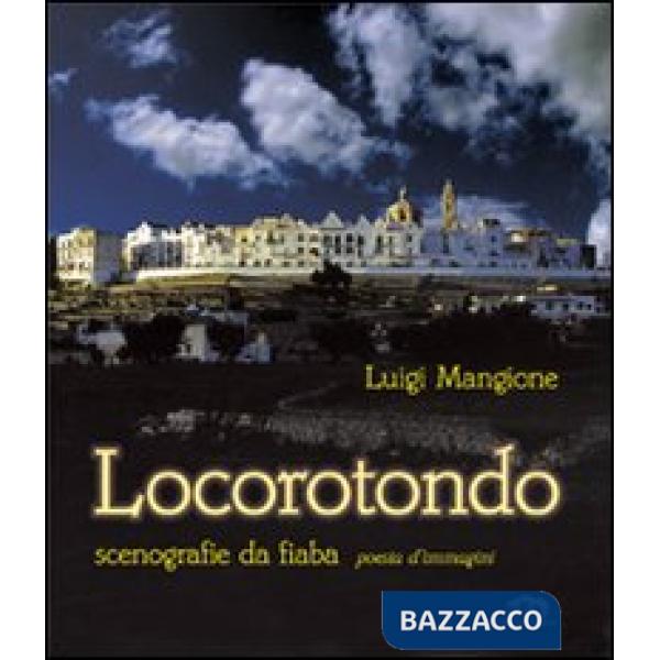 Locorotondo. Scenografie da fiaba. Poesia d'immagini. Ediz. illustrata