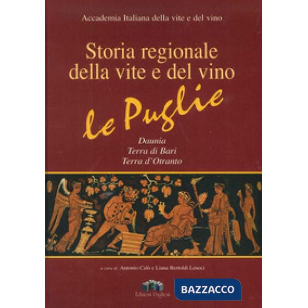 Storia regionale della vite e del vino. Le Puglie Daunia, Terra di Bari, Terra d'Otranto. Ediz. illustrata. Con CD-ROM