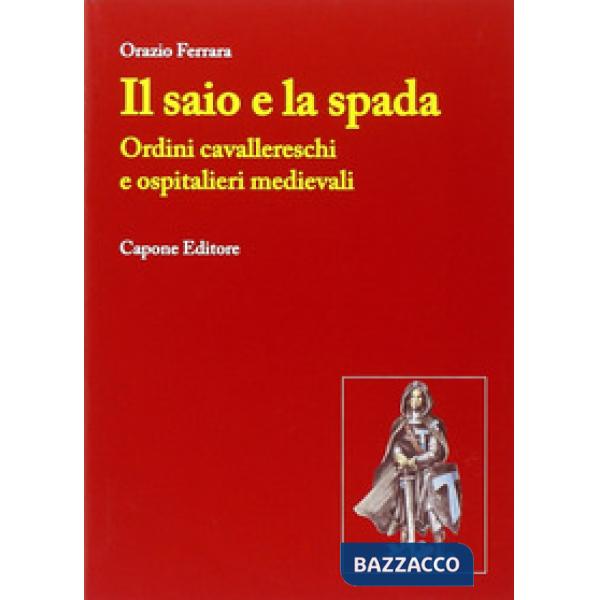 Saio e la spada. Ordini cavallereschi e ospitalieri medievali (Il)