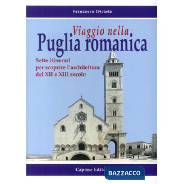 Viaggio nella Puglia romanica. Sette itinerari per scoprire l'architettura del XII e XIII secolo